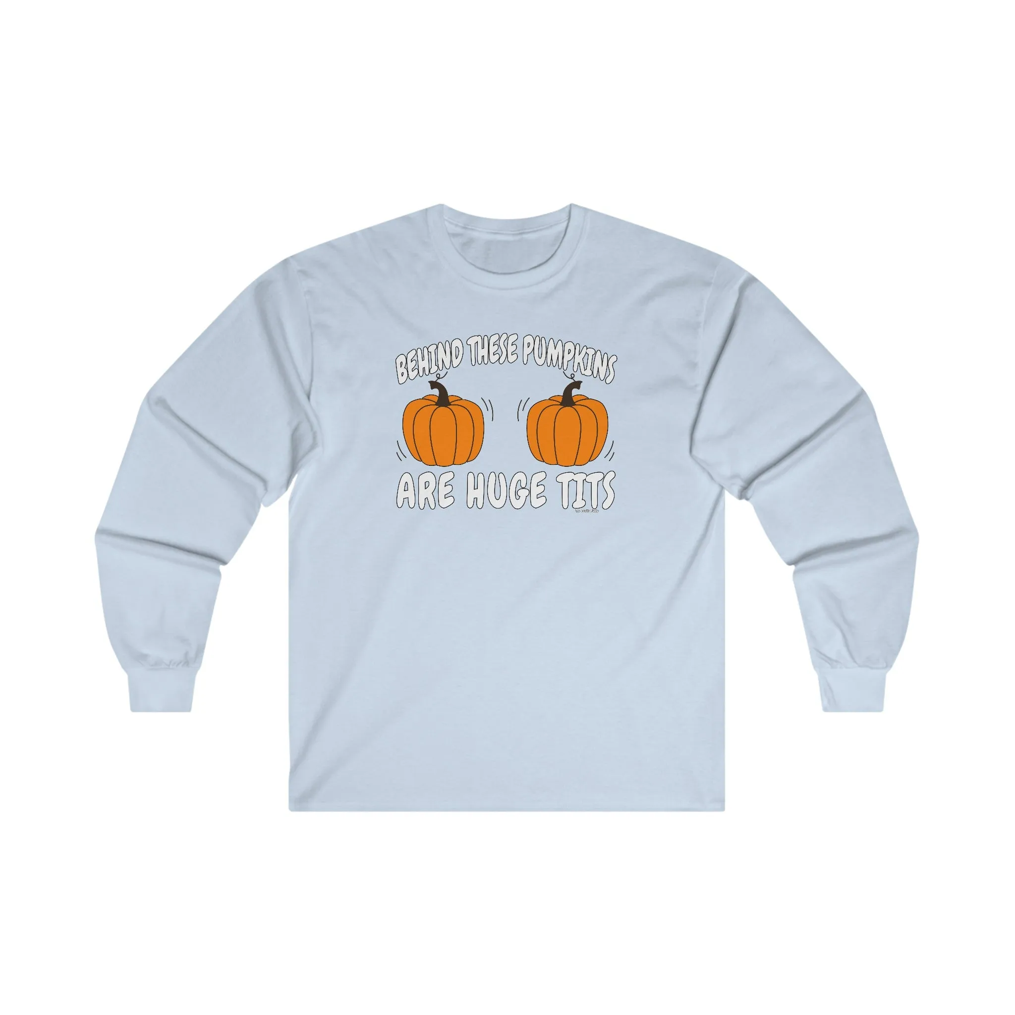 Behind These Pumpkins Are Huge Tits Long Sleeve Tee