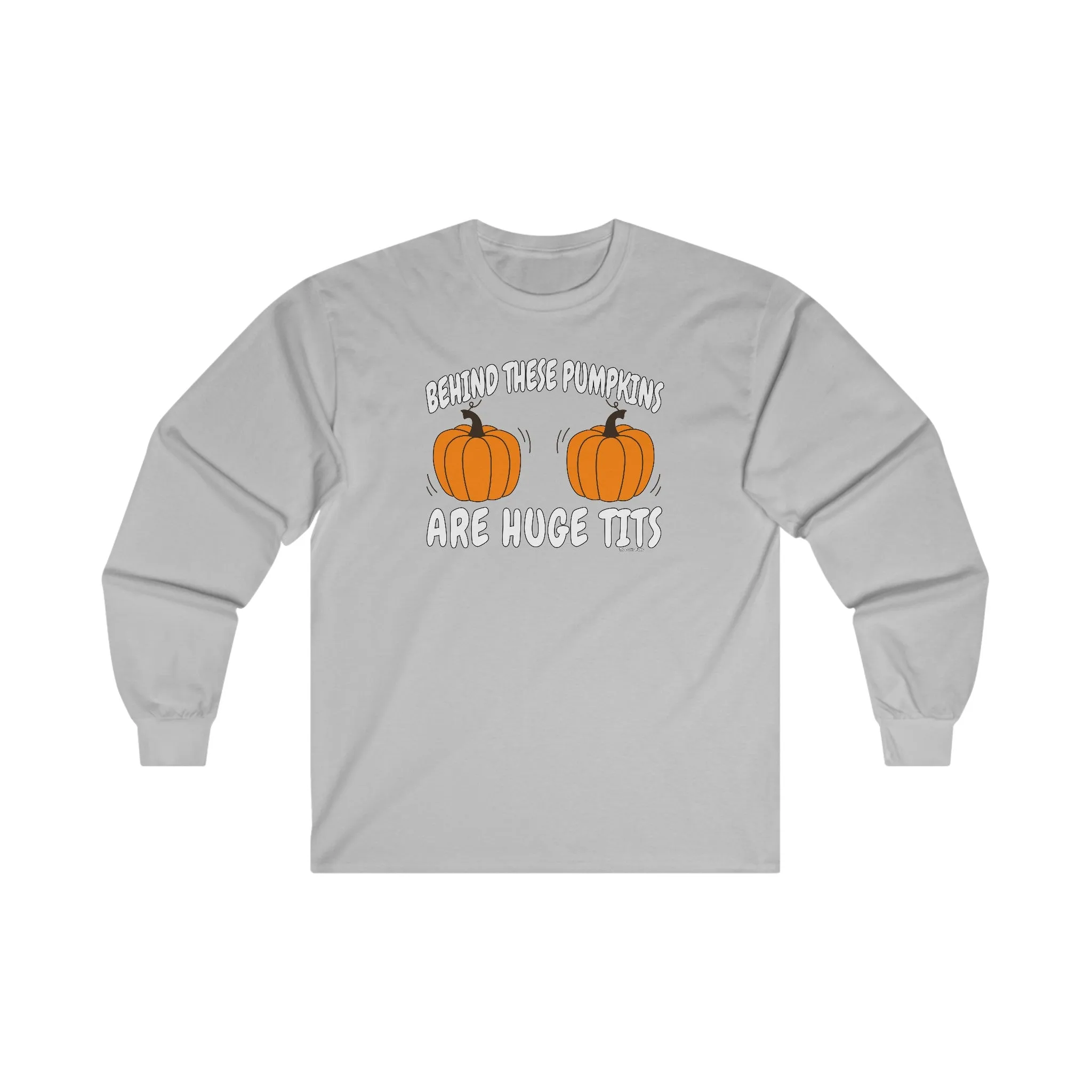 Behind These Pumpkins Are Huge Tits Long Sleeve Tee