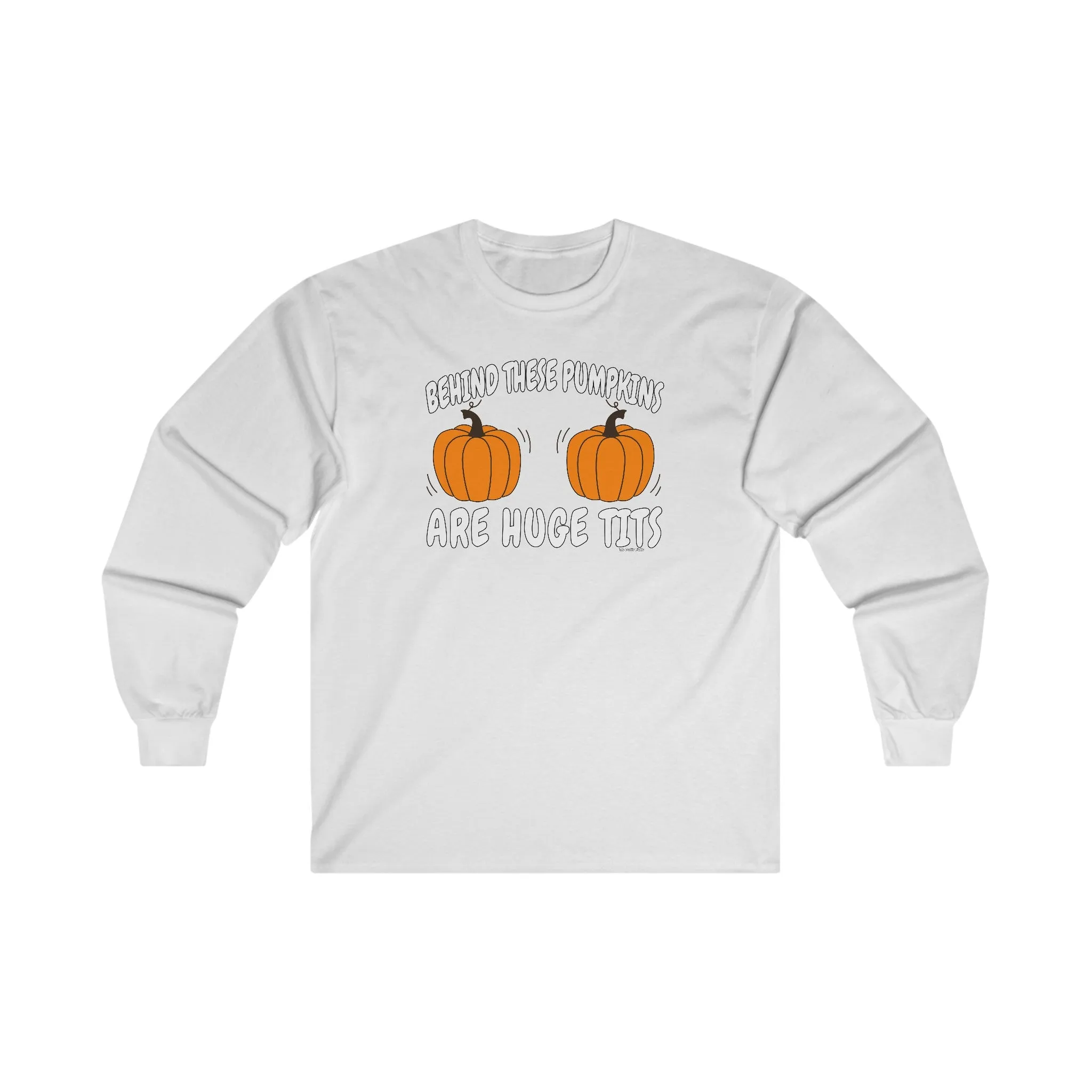 Behind These Pumpkins Are Huge Tits Long Sleeve Tee