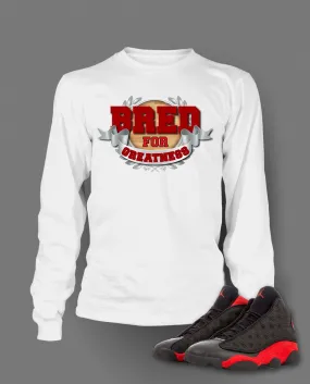 Bred For Greatness Graphic T Shirt to Match Retro Air Jordan 13 Bred Shoe